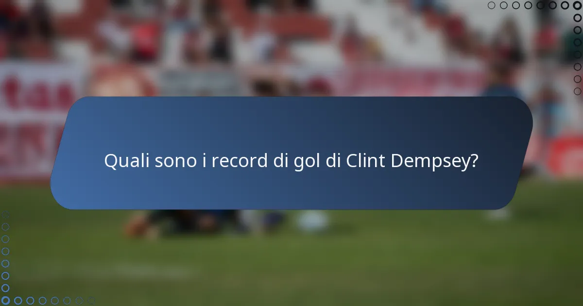 Quali sono i record di gol di Clint Dempsey?